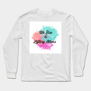 We Rise By Lifting Others Long Sleeve T-Shirt